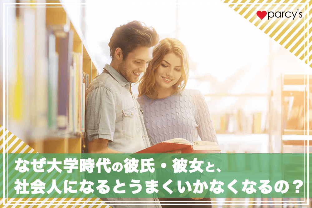 なぜ大学時代の彼氏・彼女と、社会人になるとうまくいかなくなるのか?