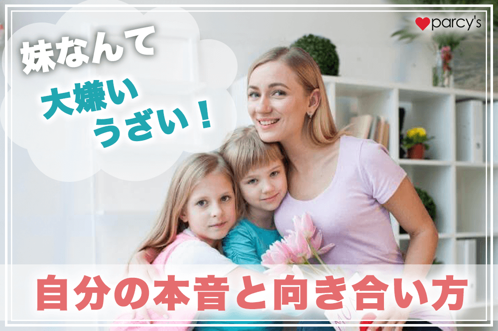 「妹なんて大嫌い・うざい!」あなたをザワつかせる気持ちの裏側にある本音と向き合わない限り、あなたは幸せになれない