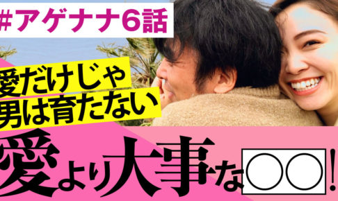 【#アゲナナ6話】男性目線でよしおが語る！愛だけじゃ男は育たない。愛よりも大事なのは〇〇だ！
