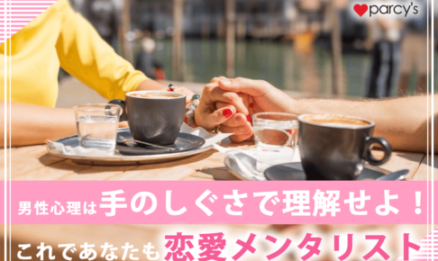 男性心理は手のしぐさで理解せよ！これであなたも恋愛メンタリスト！？