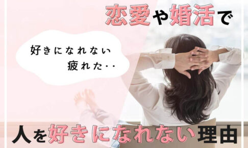 恋愛や婚活で「好きになれない疲れた・・」人を好きになれない理由