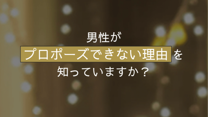 男性がプロポーズできない理由を知っていますか？