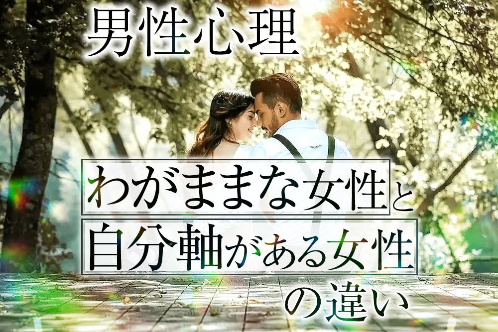 【図解】【男性心理】男性から見た「わがままな女性」と「自分軸がある女性」の違い