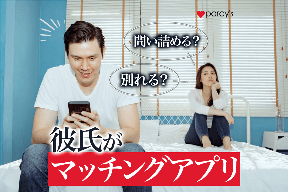 彼氏のマッチングアプリを見つけてショック！問い詰め方は？泳がせる？別れるべき？