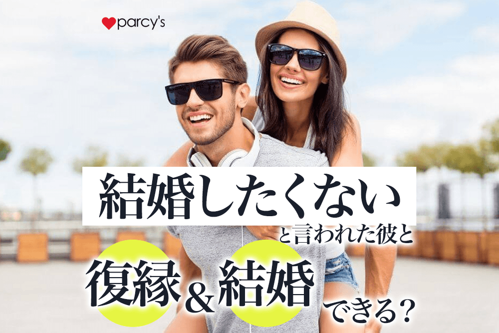 結婚したくないと言っていた彼と別れ、復縁して結婚するためには？