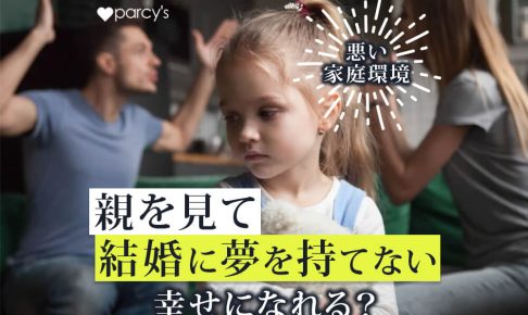 悪い家庭環境で育ったので結婚が怖い。親を見て結婚に夢を持てないけれど幸せな家庭を築ける？