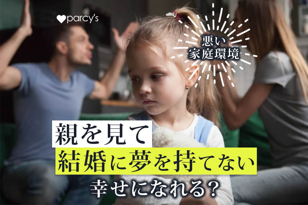 悪い家庭環境で育ったので結婚が怖い。親を見て結婚に夢を持てないけれど幸せな家庭を築ける？