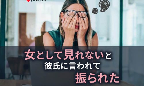 【男性心理】彼氏に「女として見れない」と言われて振られた。別れを選択する結末ではなくお互いが幸せになる方法