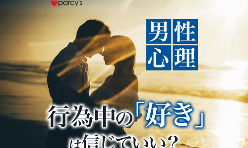 【男性心理】男性のセックス・行為中の「好き」と言う心理は信用してもいいのか？なぜ「痛くない？」と聞いてくるのか