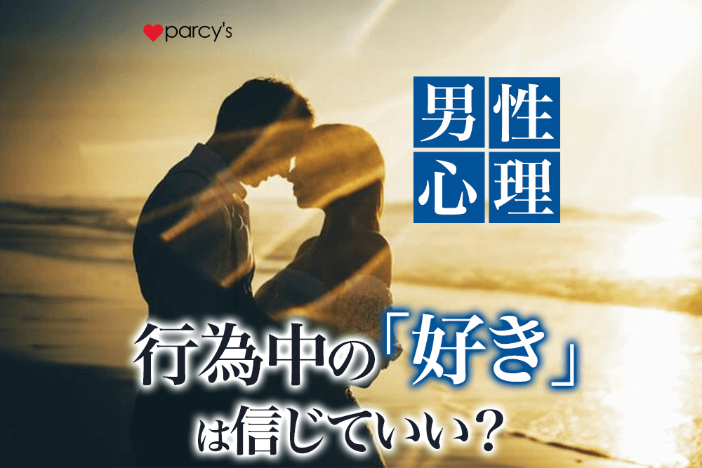 【男性心理】男性のセックス・行為中の「好き」と言う心理は信用してもいいのか?なぜ「痛くない?」と聞いてくるのか
