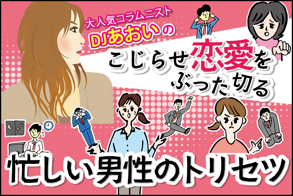 大人気コラムニストDJあおいのこじらせ恋愛をぶった切る 忙しい男性のトリセツ