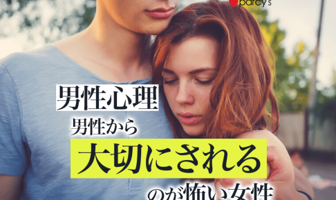 【男性心理】男性から大切にされる女性の考え方。大切にされると「怖い」と感じてしまうあなたへ。
